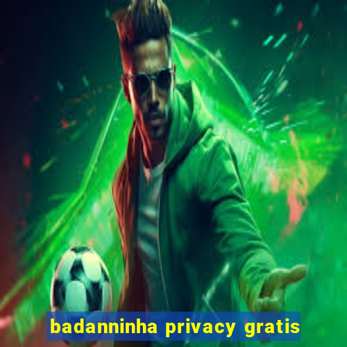 badanninha privacy gratis