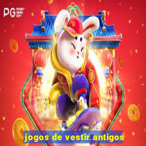 jogos de vestir antigos