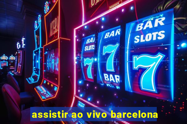 assistir ao vivo barcelona