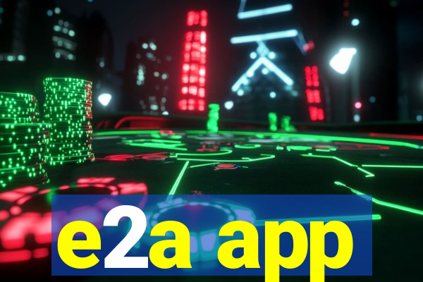 e2a app