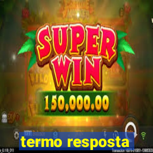 termo resposta