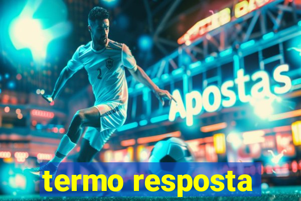 termo resposta