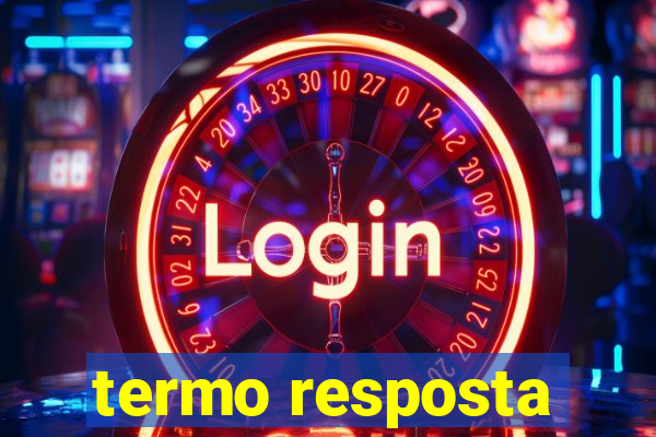 termo resposta