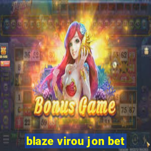 blaze virou jon bet