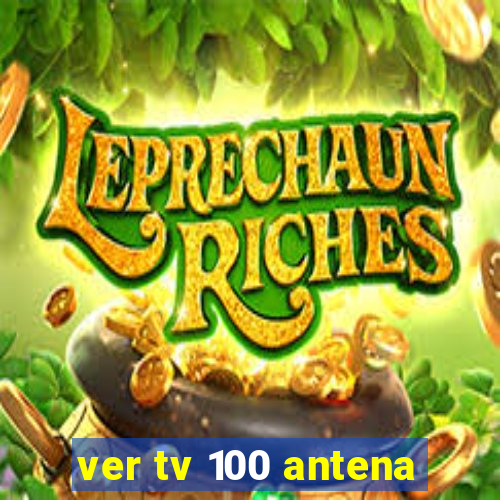 ver tv 100 antena