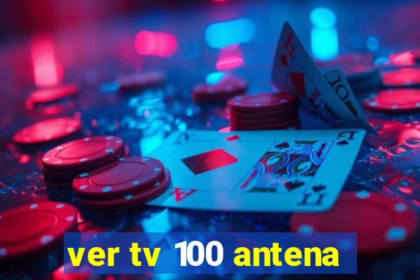 ver tv 100 antena