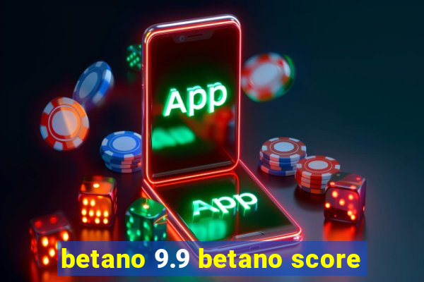 betano 9.9 betano score