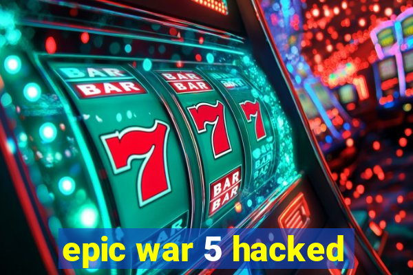 epic war 5 hacked