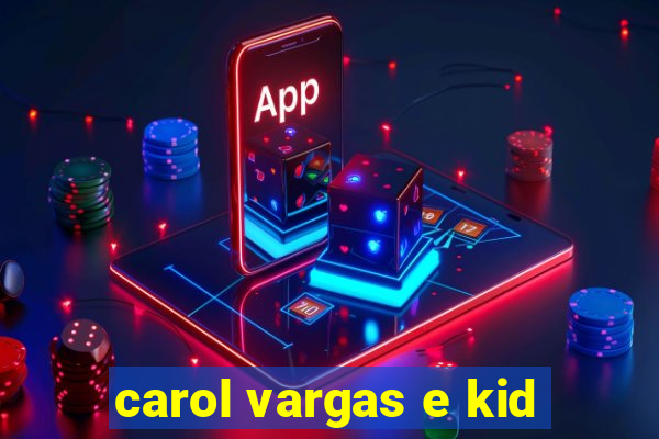 carol vargas e kid