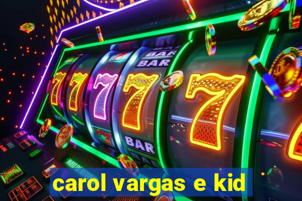 carol vargas e kid