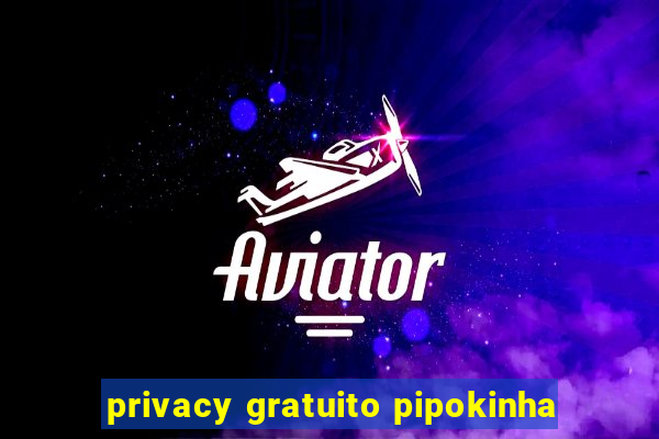 privacy gratuito pipokinha