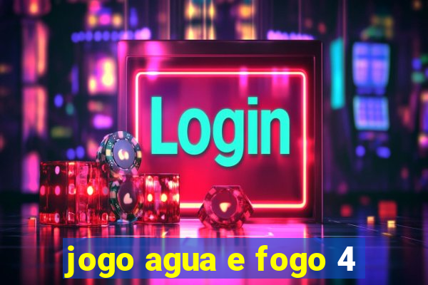 jogo agua e fogo 4