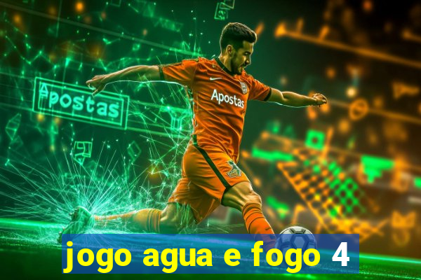 jogo agua e fogo 4