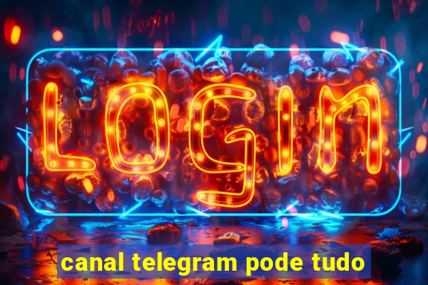 canal telegram pode tudo