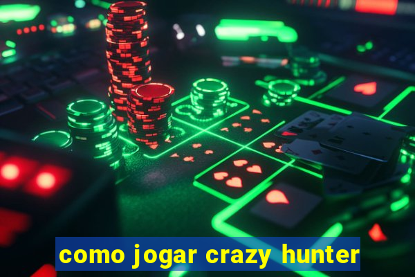 como jogar crazy hunter