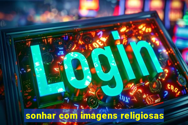 sonhar com imagens religiosas