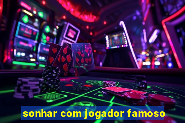 sonhar com jogador famoso