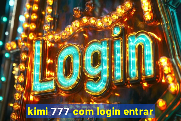 kimi 777 com login entrar