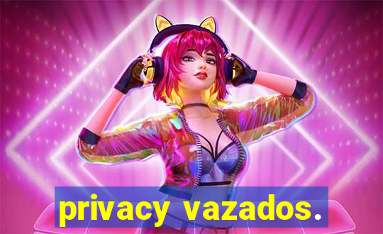 privacy vazados.