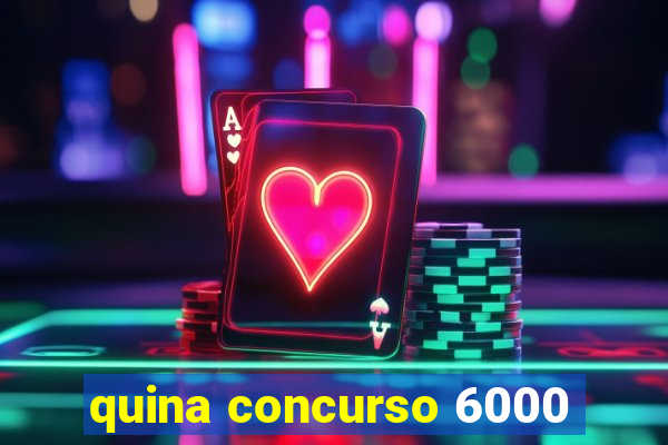 quina concurso 6000