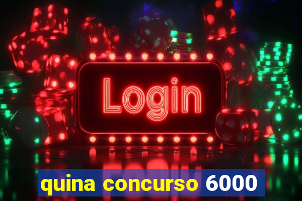 quina concurso 6000