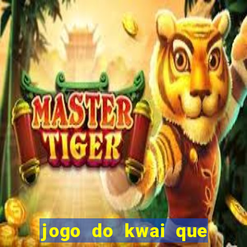 jogo do kwai que ganha dinheiro