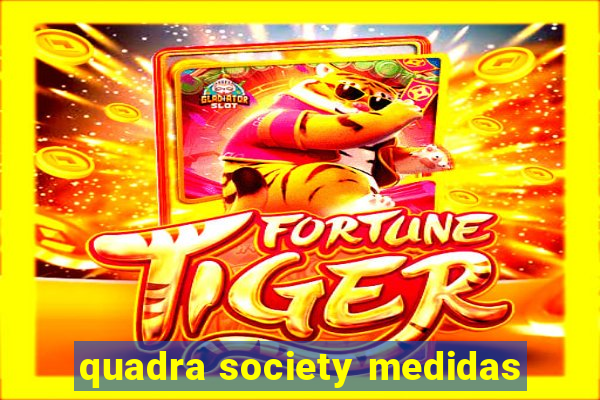 quadra society medidas