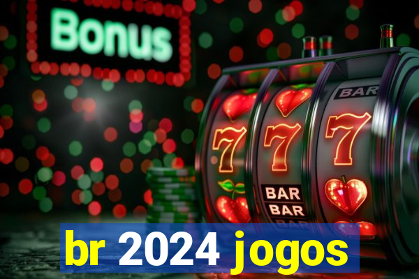 br 2024 jogos