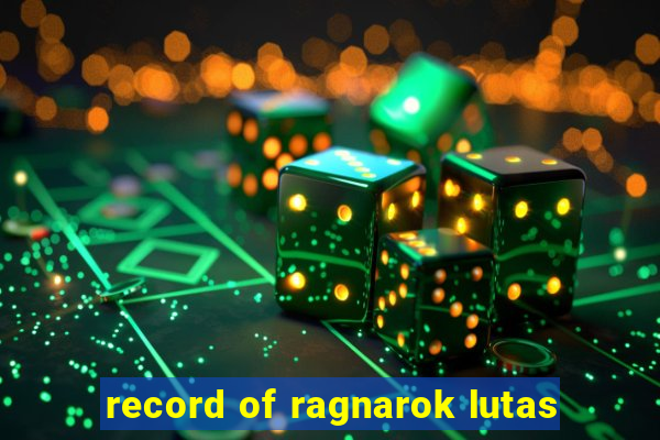 record of ragnarok lutas