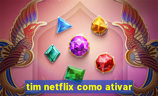 tim netflix como ativar