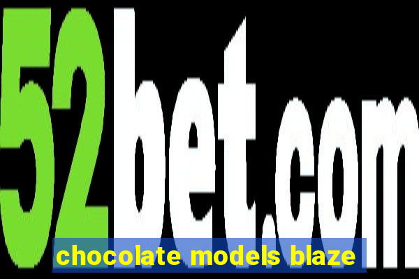 chocolate models blaze