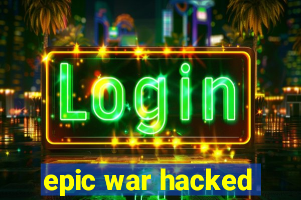 epic war hacked