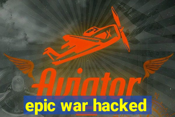 epic war hacked