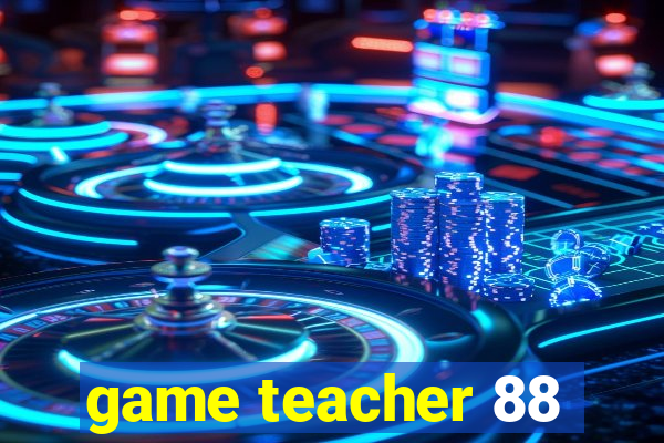 game teacher 88