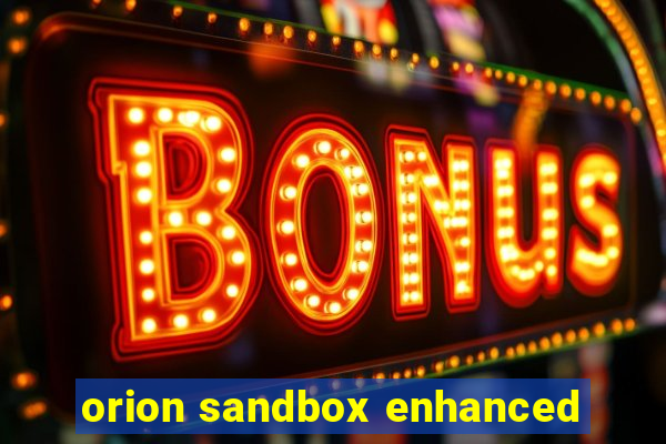 orion sandbox enhanced