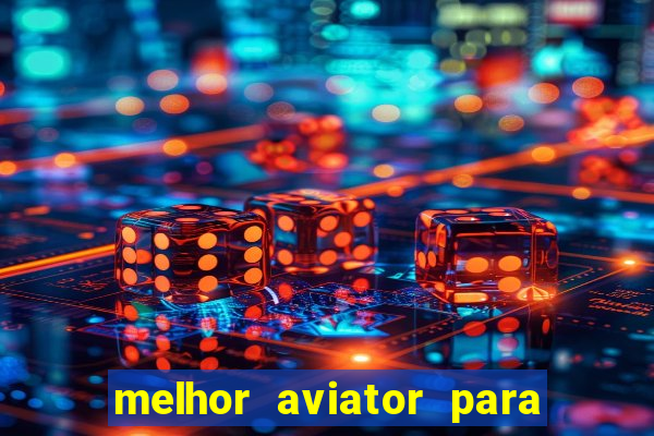 melhor aviator para ganhar dinheiro