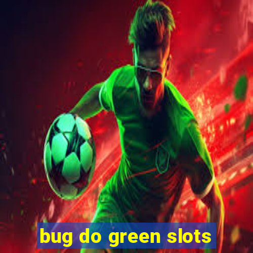 bug do green slots