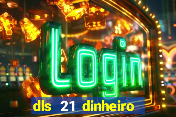 dls 21 dinheiro infinito download