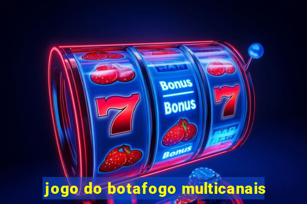 jogo do botafogo multicanais