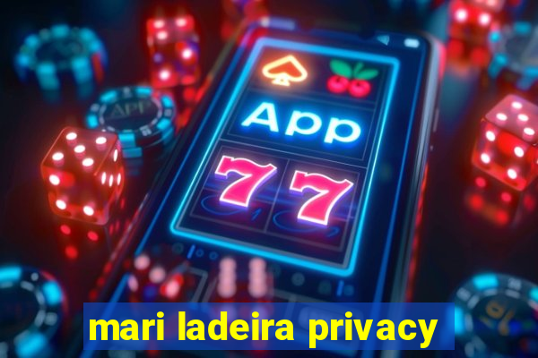 mari ladeira privacy