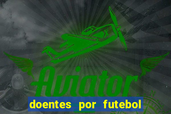 doentes por futebol guia de jogos