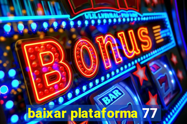 baixar plataforma 77