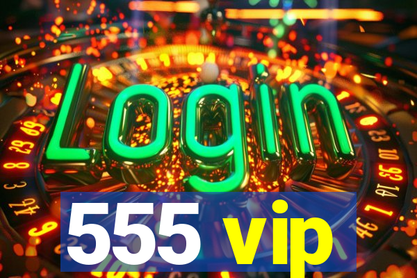 555 vip