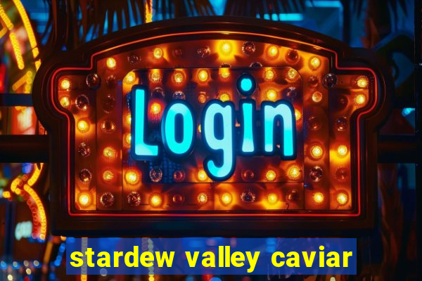 stardew valley caviar