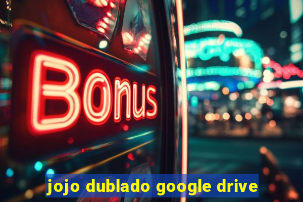 jojo dublado google drive