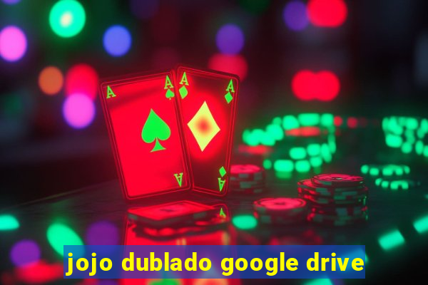 jojo dublado google drive