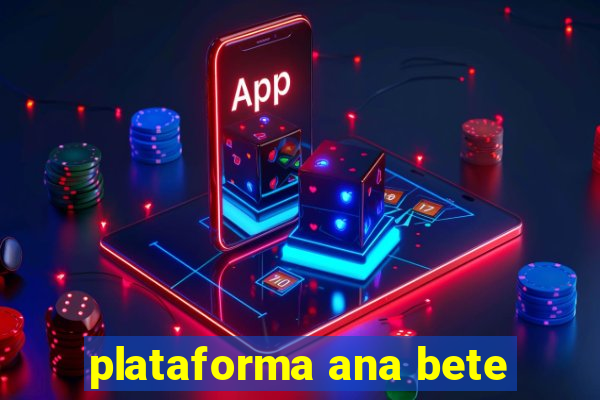 plataforma ana bete