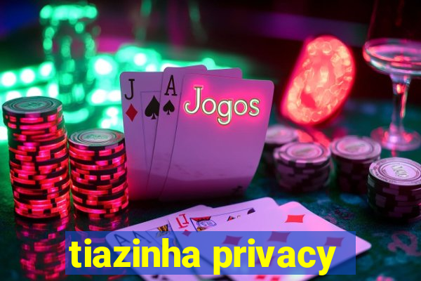 tiazinha privacy