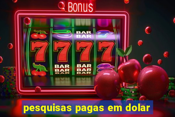 pesquisas pagas em dolar