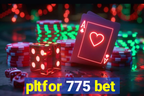 pltfor 775 bet